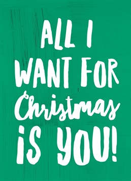 That's right, all I want for Christmas is you my dear! So, come home and forget about the presents and let's make the most of me and you. Send this Scribbler card to your other half this year.