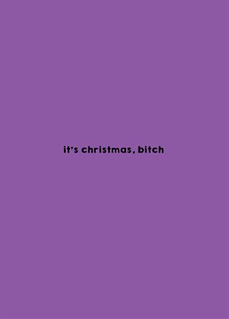 It's Christmas Bitch, by Scribbler. They better not have forgotten, maybe send a card just to remind them? Keep it simple with this card this Christmas.