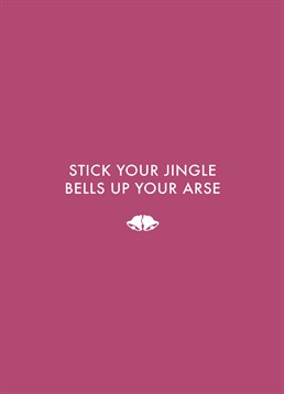 Jingle Bells Up Your Arse, by Scribbler.Well, at least it isn't holly! Make them laugh (and shiver) with this brutally honest Christmas card.