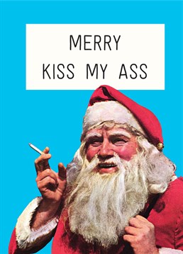Merry Kiss My Ass by Scribbler. Feeling more Jim Royle, than Father Christmas? Spread your own kind of cheer with this hilarious card from Scribbler.