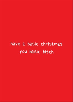 Basic Bitch Christmas by Scribbler. Don't mince your words with this blunt, basic bitch Christmas card.