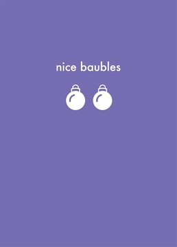Nice Baubles by Scribbler. Who wouldn't want a compliment on their baubles at Christmas? Send this cheeky Scribbler design and make them smile.