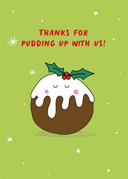 Thanks For Pudding Up With Us by Scribbler. Give them a big festive thanks for putting up with you all year long with this Christmas pudding design by Scribbler.