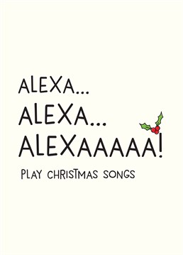 Like us, Alexa clearly doesn't want to accept that the festive season is here already. Alexa play Michael Buble! Send this relatable Christmas card designed by Scribbler.