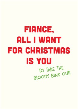 Just once! Is that too much to ask?! Let out a years worth of frustration and take the opportunity to send a heavy hint to your fiance this Christmas. Designed by Scribbler.