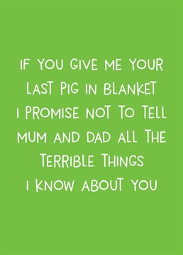 You're never too old to blackmail your sibling at Christmas. Totally it worth it for the pig in blanket! Designed by Scribbler.