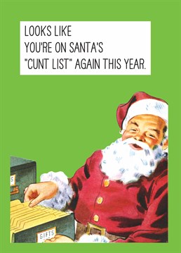 He's reading his list, he's checking it twice? And yep, you're definitely still a cunt! Gently break the unsurprising news with this seriously rude Christmas card by Scribbler.