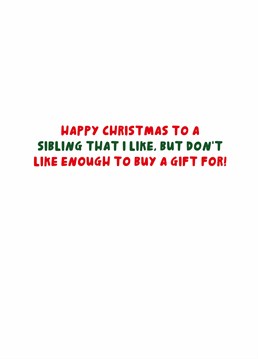 This Christmas card says I love you but there's no way I'm wasting my money on you. Summarise your relationship and send your sibling this funny Scribbler design.