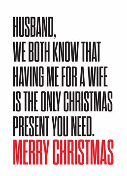 Your husband loves you so much, really he wouldn't want you to spend all your money on him! Send this Christmas card by Scribbler to remind him how lucky he is.