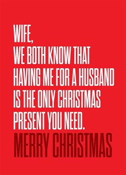 Your wife loves you so much, really she wouldn't want you to spend all your money on her! Send this Christmas card by Scribbler to remind her how lucky she is.