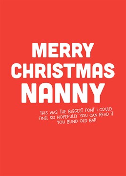 Hide her glasses and if she asks you to read it out to her you can just omit the last part - she'll never know! Try your luck and send this cheeky Scribbler card to your Nanny at Christmas.