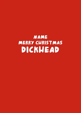 If they're a dickhead, they probably won't love receiving this personalised Christmas card but they definitely deserve it! Designed by Scribbler.