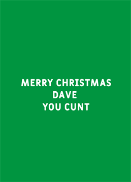 If they're a cunt, they probably won't love receiving this personalised Christmas card but they definitely deserve it! Designed by Scribbler.