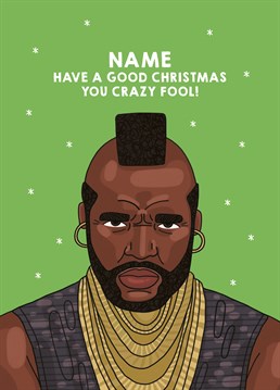 Pity the fool that doesn't buy you a nice Christmas present! Add a name and let them know you can make them disappear Mr T style with this personalised Scribbler card.