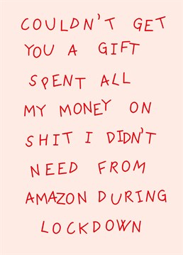 Spent Lockdown entertaining yourself with an online shopping addiction? You may be broke but you can still send your loved ones this funny Scribbler Christmas Birthday card.