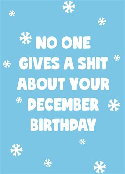 Aw, they thought no one cared about their December birthday? Confirm that their fears are completely correct with this rude design by Scribbler.