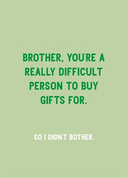He's lucky just to have you in his life! Save yourself the stress this holiday season and give your brother this funny Scribbler Birthday card instead. At least we hope he'll laugh.