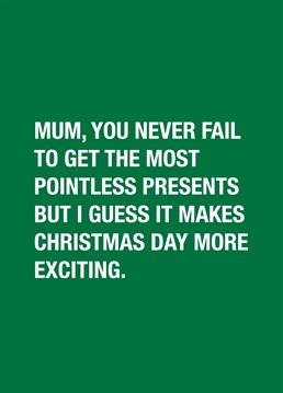 They're always a surprise, that's for sure! A surprise as to why she'd think you'd want them... Send love to your Mum with this funny Scribbler Christmas card.