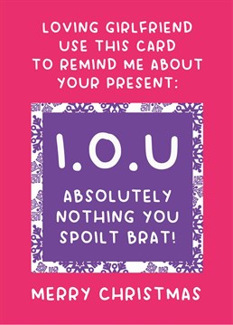 Tell your greedy girlfriend that she's getting absolutely nothing this Christmas because she already has the best present AKA you! Designed by Scribbler.