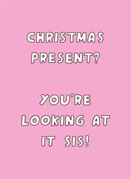 Make sure your sister knows that your presence is her Christmas present this year! Designed by Scribbler.