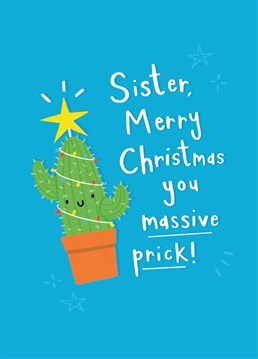 If your sister's a massive prick, then clearly she deserves this cheeky, cactus themed Christmas card by Scribbler.