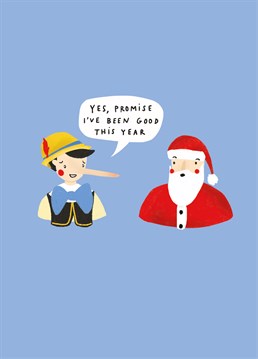 Pinocchio, he knows if you've been bad or good so don't lie for goodness sake! Send this funny Christmas card to someone who's on the naughty list. Designed by Scribbler.