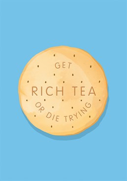 Everyone's number one goal: get rich tea or die trying. Send this Chilli Melon card to someone who loves a good biscuit.