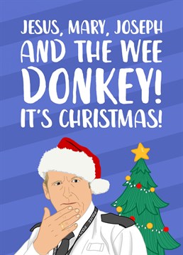 Jesus, Mary, Joseph and the Wee Donkey!    A funny, Line of Duty inspired Christmas card, featuring AC-12 copper Ted Hastings. Perfect for your sending festive wishes to your friend, Mum or Dad this Christmas!