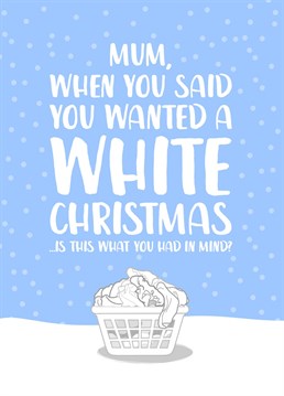Not quite the White Christmas your Mum was hoping for...    A funny Christmas card, perfect for your Mum this festive season