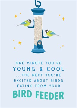 You know you're getting older when you get excited about birds using your new bird feeder!    Perfect for your friend, son or daughter who may have recently purchased a new house or just discovered the delights of being a twitcher!    Designed by The Cake Thief