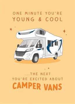 One minute you're young & cool... the next you're excited about camper vans!    Perfect for your travel loving friend, boyfriend, girlfriend, husband or wife as they celebrate turning another year older.     Designed by The Cake Thief