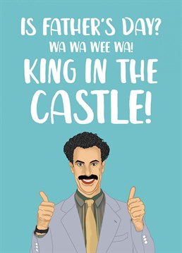 Is Father's Day? Wa Wa Wee Wa!    Crown your Dad the King in the Castle for one day only with this funny Borat inspired Father's Day card!