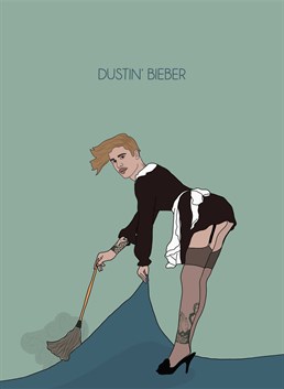 We were finding it hard to visualise Justin Bieber dusting, until we saw this awesome Chloe Langer Birthday card. Who knew he's look so good in a maid's uniform?