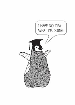 That's pretty much how we all feel, little penguin! Tell them you're on to them with this silly graduation card by ComPONY.