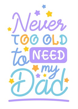 It's the truth! No matter how old we get, we are never too old to need our Dads. Now, I just need someone to help with that shelf... Daaad!?