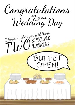 Send the happy couple a funny congratulations on your wedding day card. It'll let them know you loved it when they said those two special words! Nope, not "I do" better still "Buffet Open!" Designed by Cupsie's Creations.