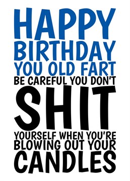 Send them this funny birthday card warning them that now they are an old fart, they might shit themselves when blowing out their birthday cake candles! Designed by Cupsie's Creations.