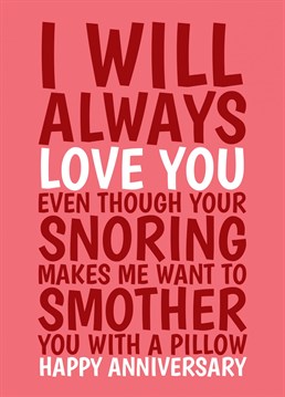 Does your partner snore? Send them this funny Anniversary card to let them know you really love them, even though you often think about smothering them with a pillow! Designed by Cupsie's Creations.
