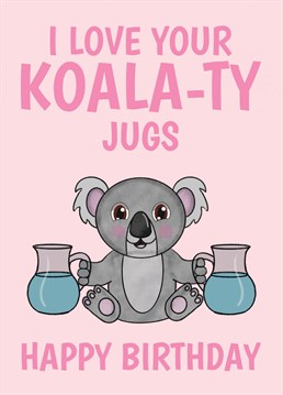 Let her know that you love her boobs, with this cute and funny Koala holding a pair of jugs birthday card. Designed by Cupsie's Creations.