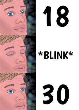 Remember when they turned 18? Well, they're already 30 years old! Send them this funny blink meme birthday card to remind them their youth is going by in the blink of an eye. Designed by Cupsie's Creations.