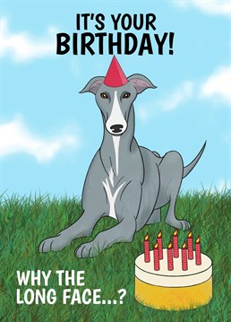 Wish a Greyhound lover or owner a happy birthday with this funny birthday card. Why the long face? Designed by Cupsie's Creations.