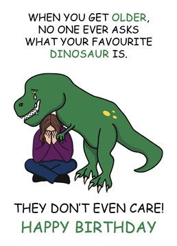 Send this funny favourite Dinosaur meme Birthday card to a friend or loved one for a laugh. Now they are older, no one will ever ask them what their favourite Dinosaur is! Designed by Cupsie's Creations.