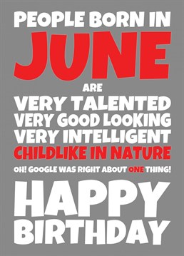Send your mate this funny, slightly offensive, June Happy Birthday card with the traits found on Google about their birth month. I'm sure they will see the funny side of being called them Childish. Designed by Cupsie's Creations.
