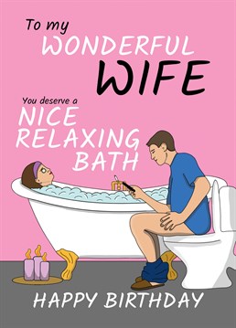 Let your wonderful Wife know she deserves to take a "nice relaxing" bath with this funny toilet humour birthday card, designed by Cupsie's Creations.