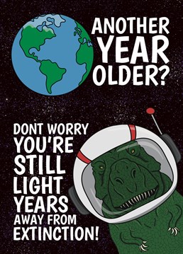 Send them this funny and sarcastic adult dinosaur birthday card to let them know, even though they're getting old they're still light years away from extinction. Designed By Cupsie's Creations.
