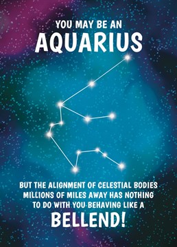 Let them know that being an Aquarius is no excuse for them being a bellend with this funny Birthday card designed by Cupsie's Creations.