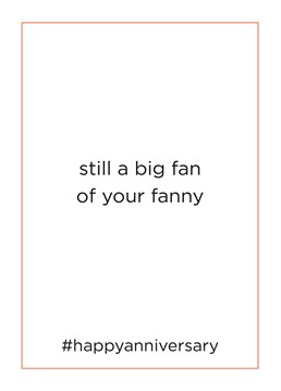 After all these years, you still can't get enough of their fanny, which is a lovely sentiment! Say happy anniversary with this hilarious card by CardShit.