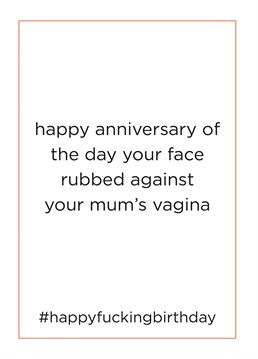 It's something that we never think about, but for the vast majority it is a disgusting reminder of their birth! Say happy birthday with this hilarious card by CardShit.