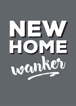 There is no better way to congratulate someone on their new home than calling them a wanker as well! This card by Cunning Linguist lets you do just that.