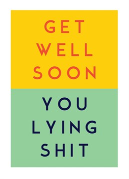 Do you think they might be milking it for the attention? They probably are, so send them this hilarious get well soon card by Cunning Linguist.